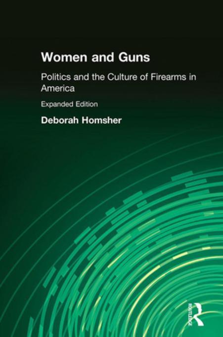 Women and Guns: Politics and the Culture of Firearms in America als eBook Download von Deborah Homsher - Deborah Homsher