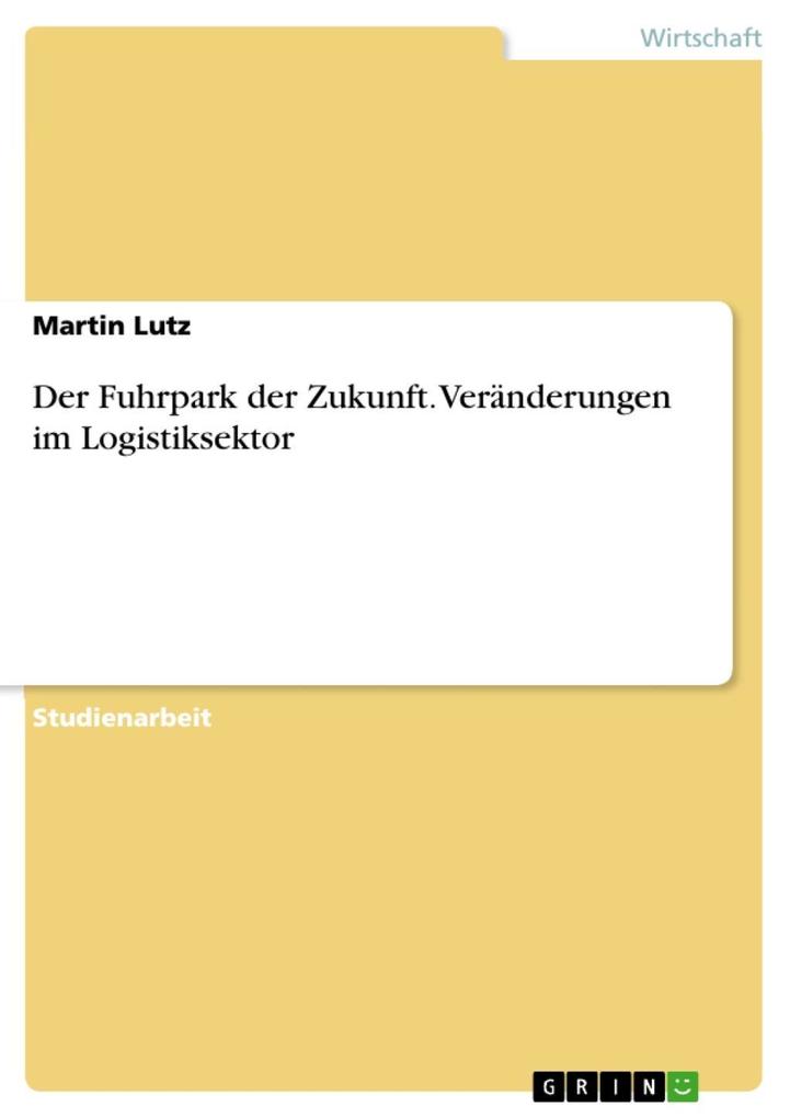 Der Fuhrpark der Zukunft. Veränderungen im Logistiksektor als eBook Download von Martin Lutz - Martin Lutz