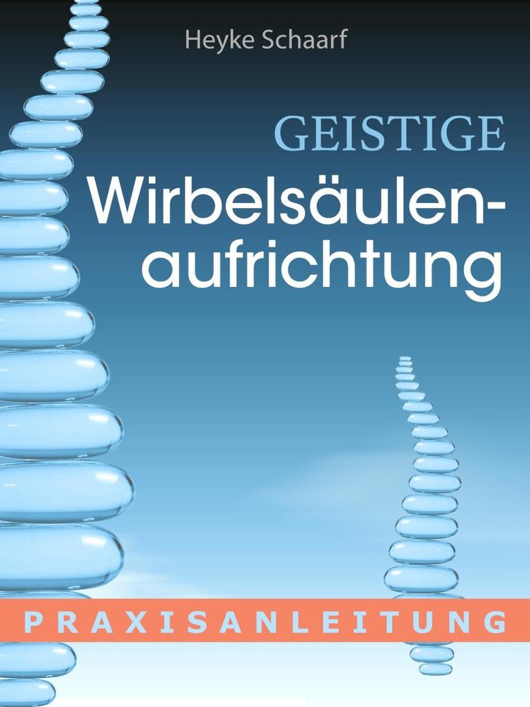 Geistige Wirbelsäulenaufrichtung als eBook Download von Heyke Schaarf - Heyke Schaarf