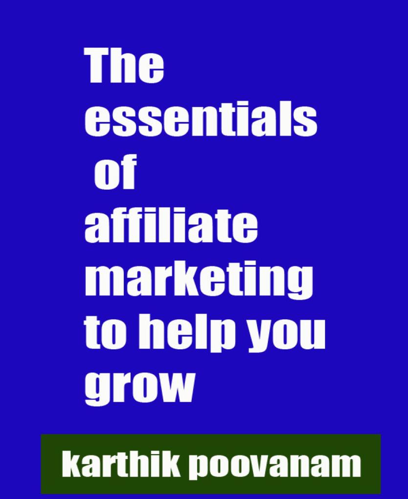 The essentials of affiliate marketing to help you grow als eBook Download von Karthik Poovanam - Karthik Poovanam