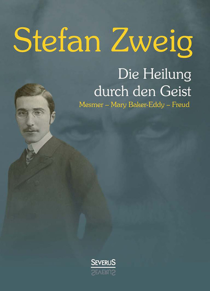 Die Heilung durch den Geist: Franz Anton Mesmer, Mary Baker-Eddy, Sigmund Freud als eBook Download von Stefan Zweig - Stefan Zweig
