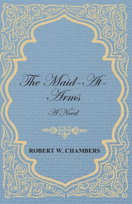Maid-At-Arms - A Novel als eBook Download von Robert W. Chambers - Robert W. Chambers
