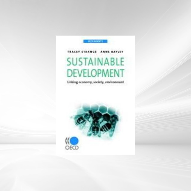 OECD Insights Sustainable Development: Linking Economy, Society, Environment als eBook Download von Anne Bayley, Tracey Strange - Anne Bayley, Tracey Strange