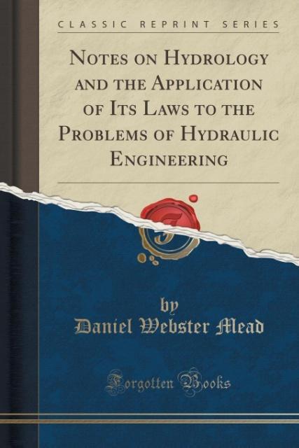 Notes on Hydrology and the Application of Its Laws to the Problems of Hydraulic Engineering (Classic Reprint) als Taschenbuch von Daniel Webster Mead - 1330500962