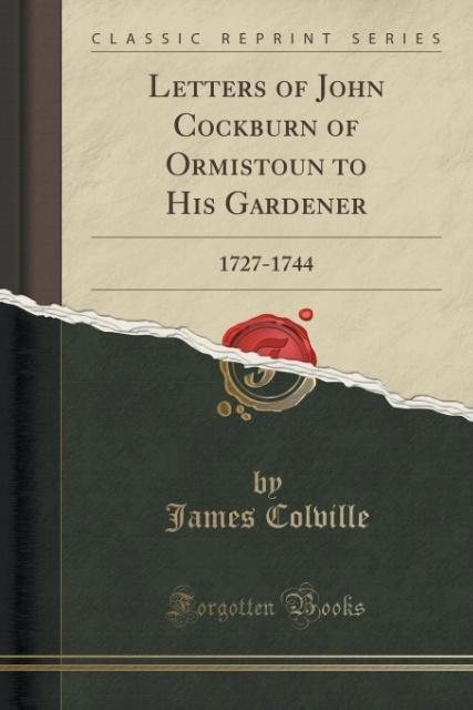 Letters of John Cockburn of Ormistoun to His Gardener als Taschenbuch von James Colville - 1331130913