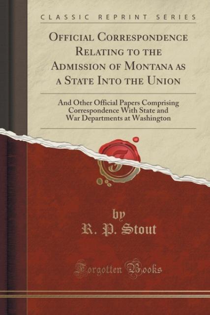Official Correspondence Relating to the Admission of Montana as a State Into the Union als Taschenbuch von R. P. Stout - 1331554667