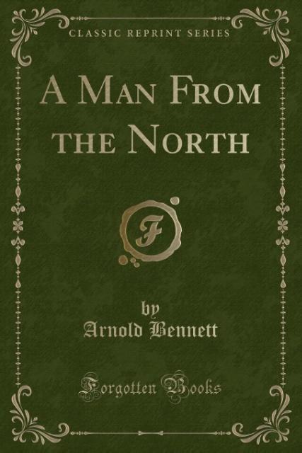 A Man From the North (Classic Reprint) als Taschenbuch von Arnold Bennett - 133114695X
