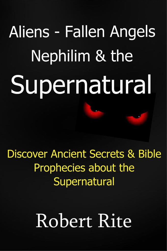 Aliens, Fallen Angels, Nephilim and the Supernatural als eBook Download von Robert Rite - Robert Rite