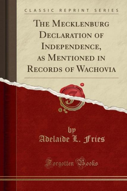 The Mecklenburg Declaration of Independence, as Mentioned in Records of Wachovia (Classic Reprint) als Taschenbuch von Adelaide L. Fries - 1332155545