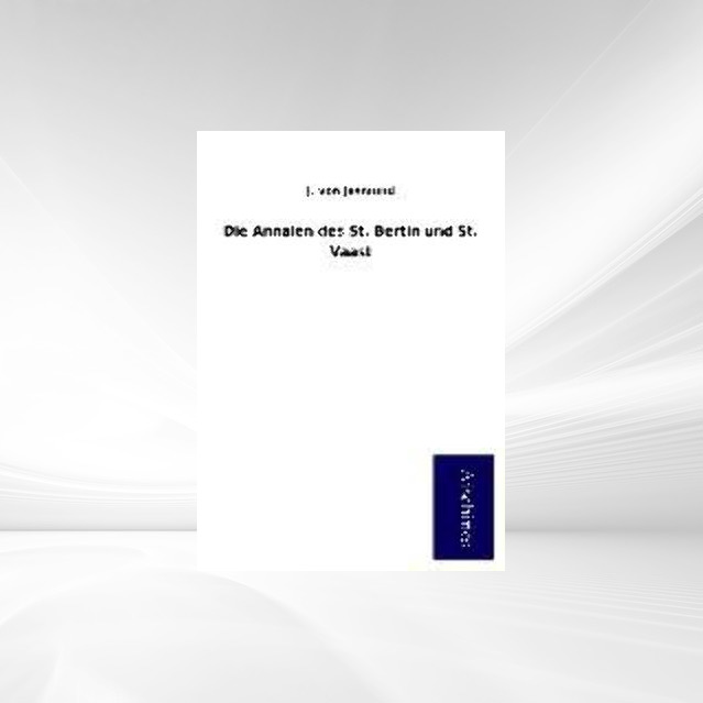 Die Annalen des St. Bertin und St. Vaast als Buch von J. von Jasmund - J. von Jasmund