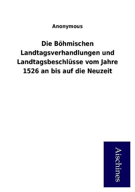 Die Böhmischen Landtagsverhandlungen und Landtagsbeschlüsse vom Jahre 1526 an bis auf die Neuzeit als Buch von ohne Autor - ohne Autor