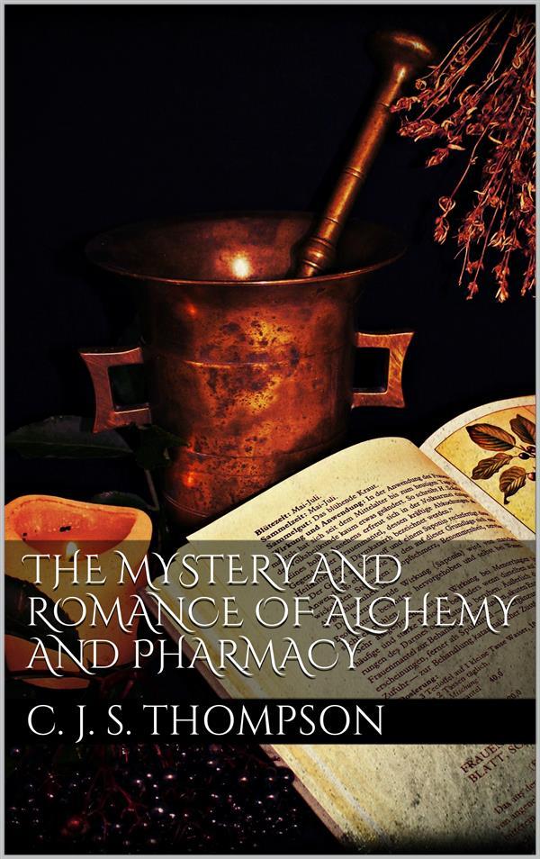 The mystery and romance of alchemy and pharmacy