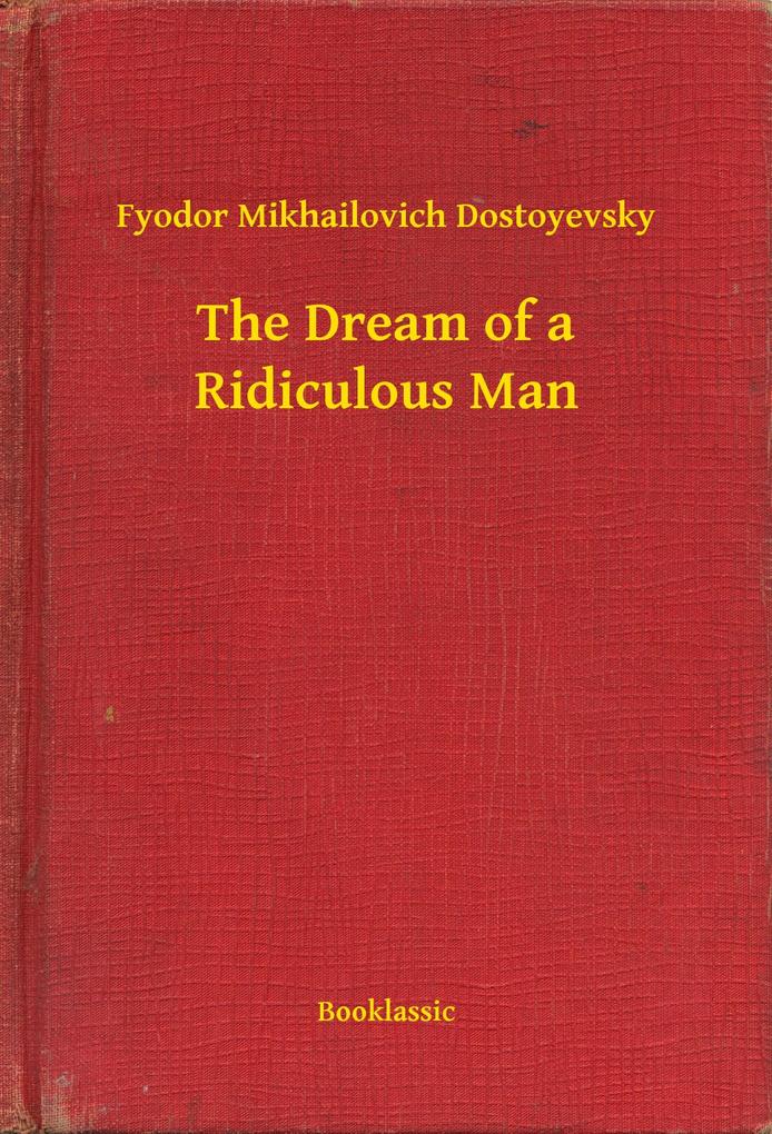 Dream of a Ridiculous Man als eBook Download von Fyodor Mikhailovich Dostoyevsky - Fyodor Mikhailovich Dostoyevsky