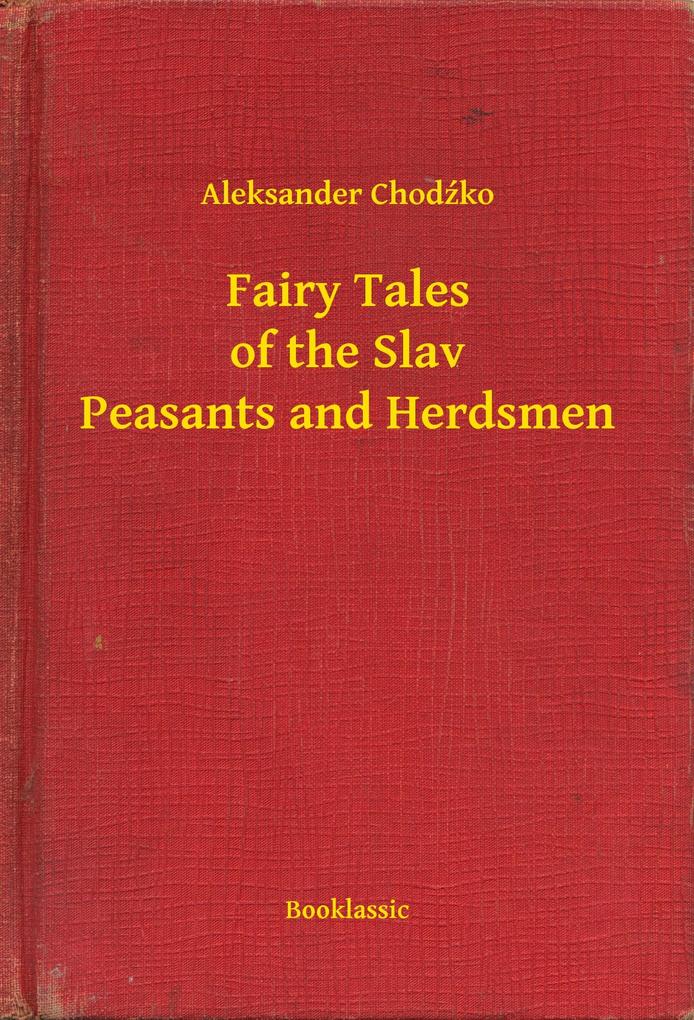 Fairy Tales of the Slav Peasants and Herdsmen als eBook Download von Aleksander Chodzko - Aleksander Chodzko