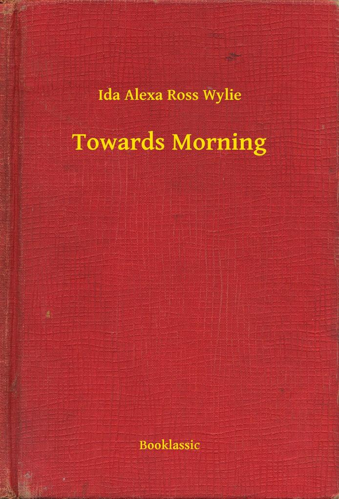 Towards Morning als eBook Download von Ida Alexa Ross Wylie - Ida Alexa Ross Wylie
