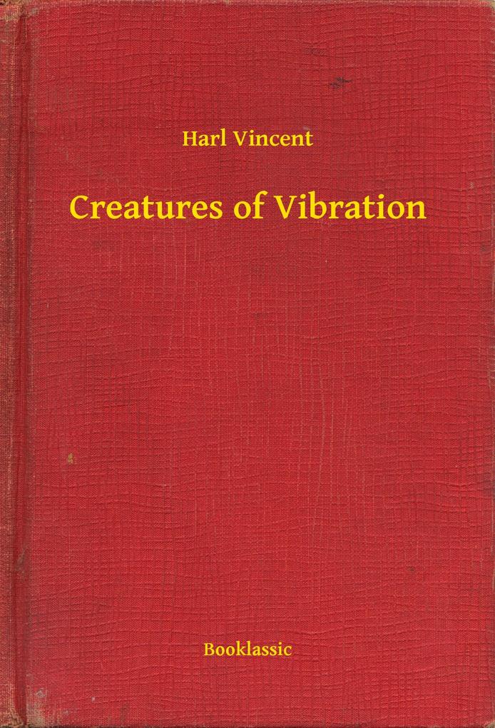 Creatures of Vibration als eBook Download von Harl Vincent - Harl Vincent