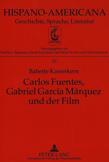 Carlos Fuentes, Gabriel García Márquez und der Film: Kritische Untersuchung zur Geschichte und Phänomenologie des Films in der Literatur (Hispano-Americana: Geschichte, Sprache, Literatur, Band 10)