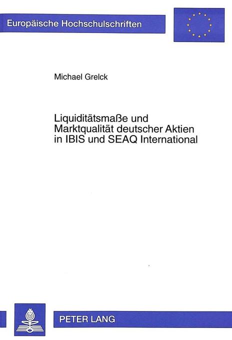 Liquiditätsmaße und Marktqualität deutscher Aktien in IBIS und SEAQ International: Dissertationsschrift (Europäische Hochschulschriften / European ... / Série 5: Sciences économiques, Band 2199)