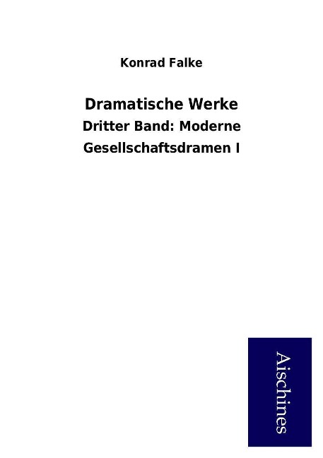 Dramatische Werke: Dritter Band: Moderne Gesellschaftsdramen I