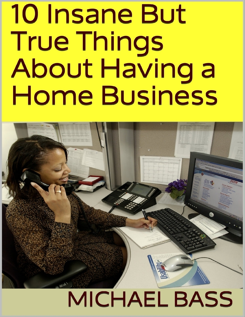 10 Insane But True Things About Having a Home Business als eBook Download von Michael Bass - Michael Bass