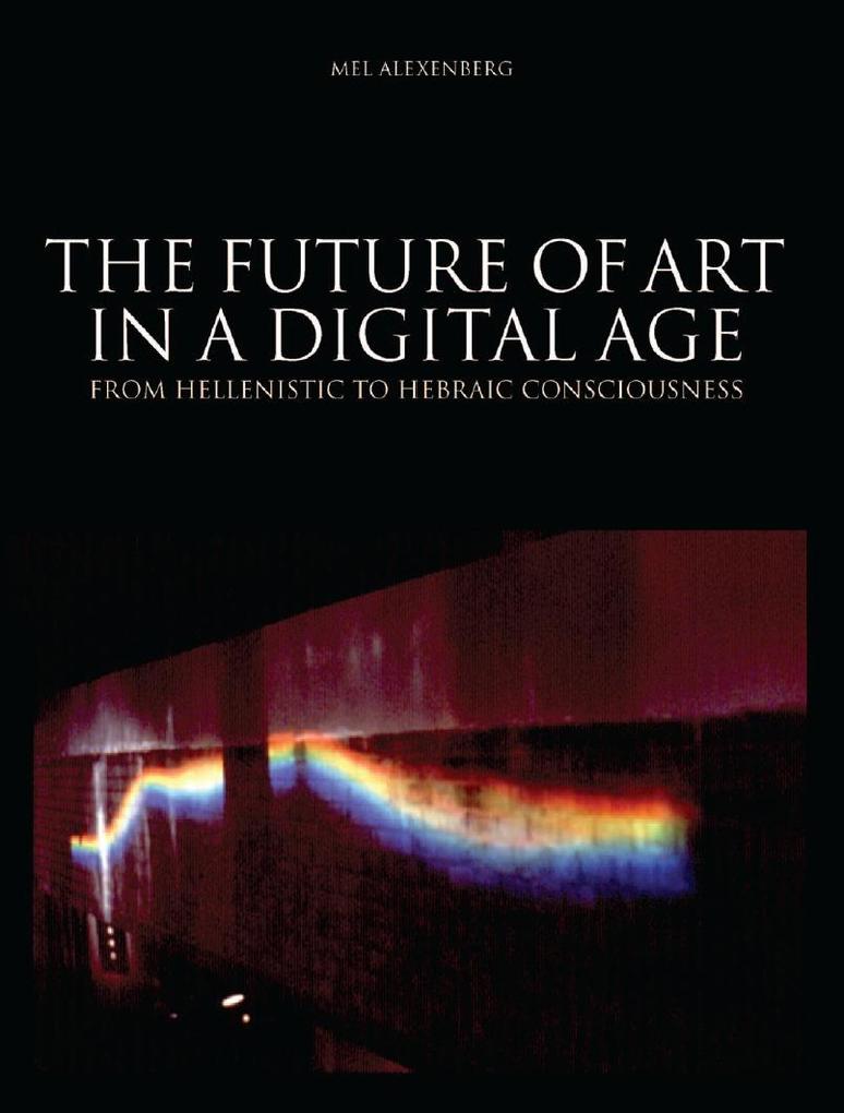 The Future of Art in a Digital Age als eBook Download von Mel Alexenberg - Mel Alexenberg