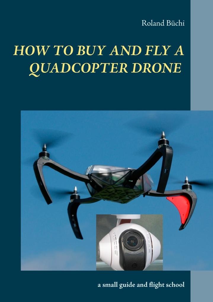 How to buy and fly a quadcopter drone als eBook Download von Roland Büchi - Roland Büchi