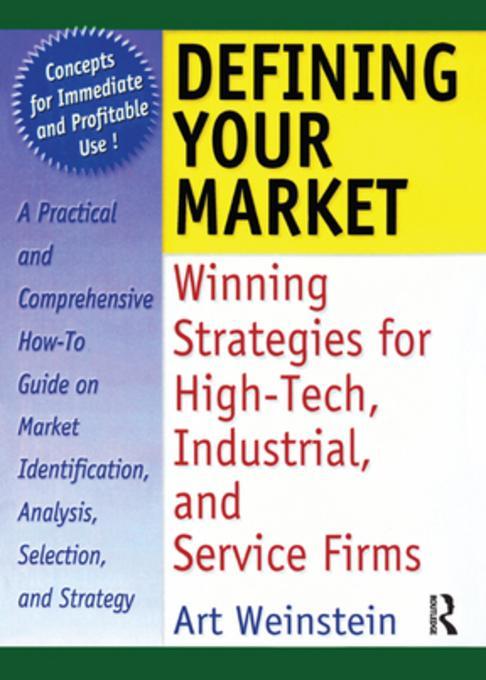 Defining Your Market: Winning Strategies for High-Tech, Industrial, and Service Firms William Winston Author