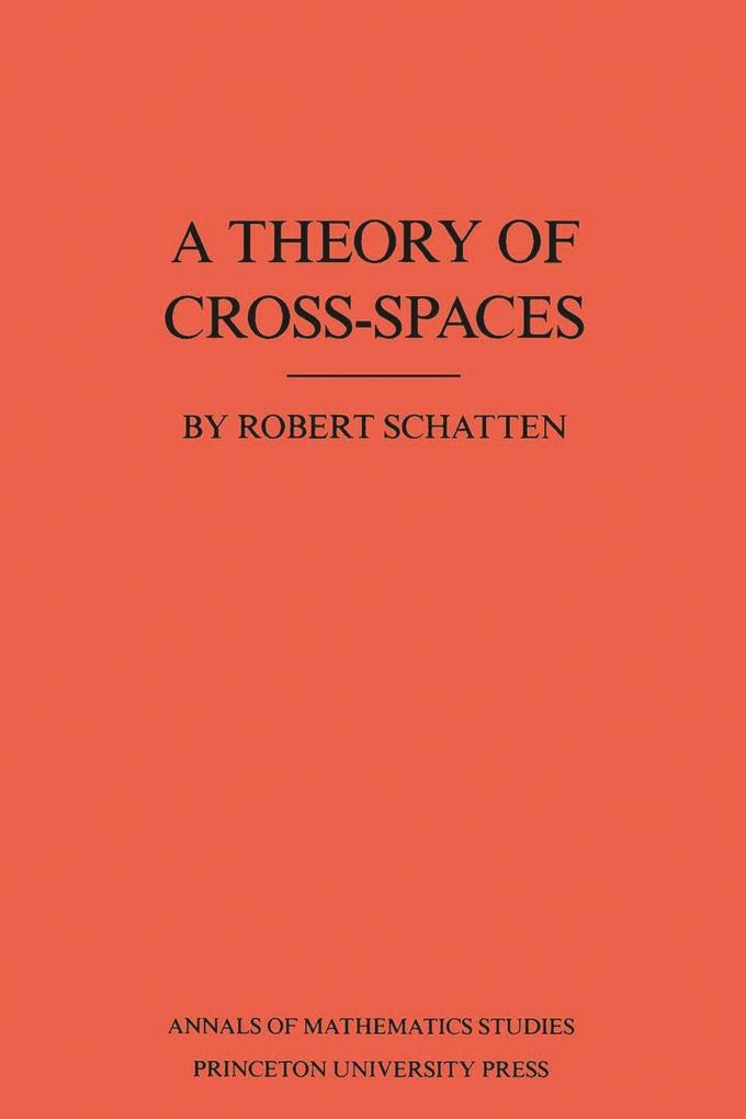 A Theory of Cross-Spaces. (AM-26), Volume 26 Robert Schatten Author