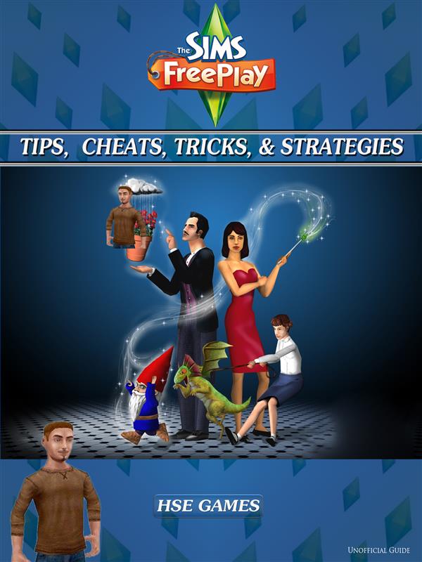 The Sims FreePlay Tips, Cheats, Tricks, & Strategies Unofficial Guide als eBook Download von Hse Games - Hse Games