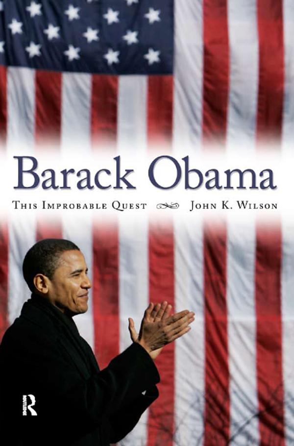 Barack Obama: This Improbable Quest John K. Wilson Author
