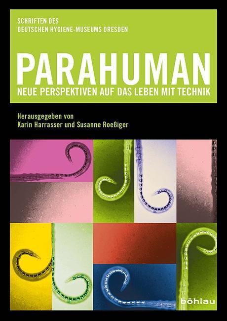 Parahuman: Neue Perspektiven auf das Leben mit Technik (Schriften des Deutschen Hygiene-Museums Dresden)