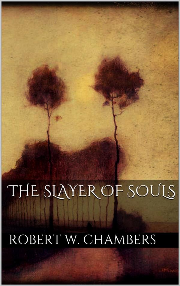The Slayer of Souls als eBook Download von Robert W. Chambers, Robert W. Chambers - Robert W. Chambers, Robert W. Chambers