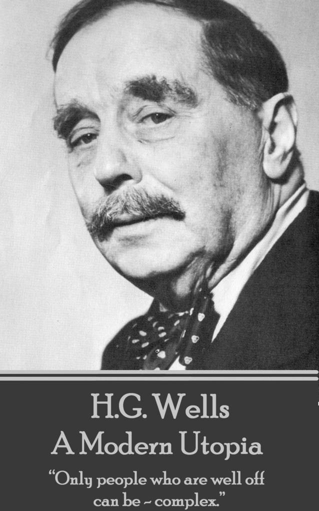 A Modern Utopia: Only people who are well off can be - complex. H. G. Wells Author