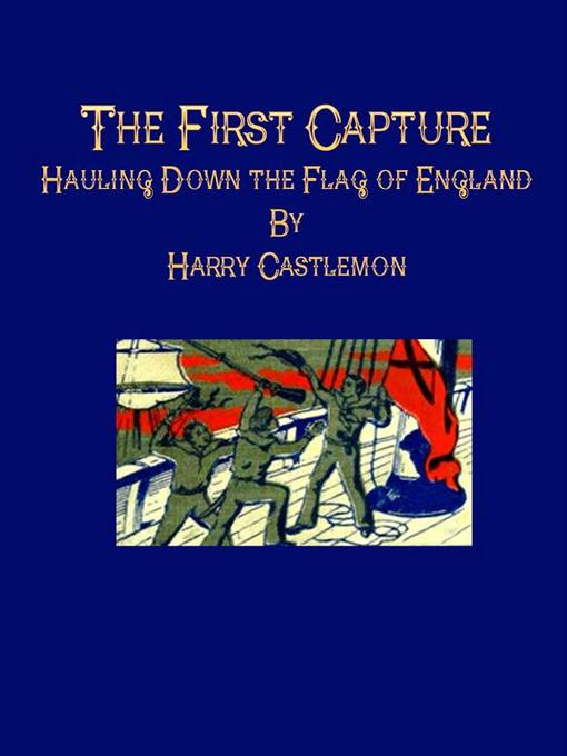 The First Capture: Hauling Down the Flag of England als eBook Download von Harry Castlemon - Harry Castlemon