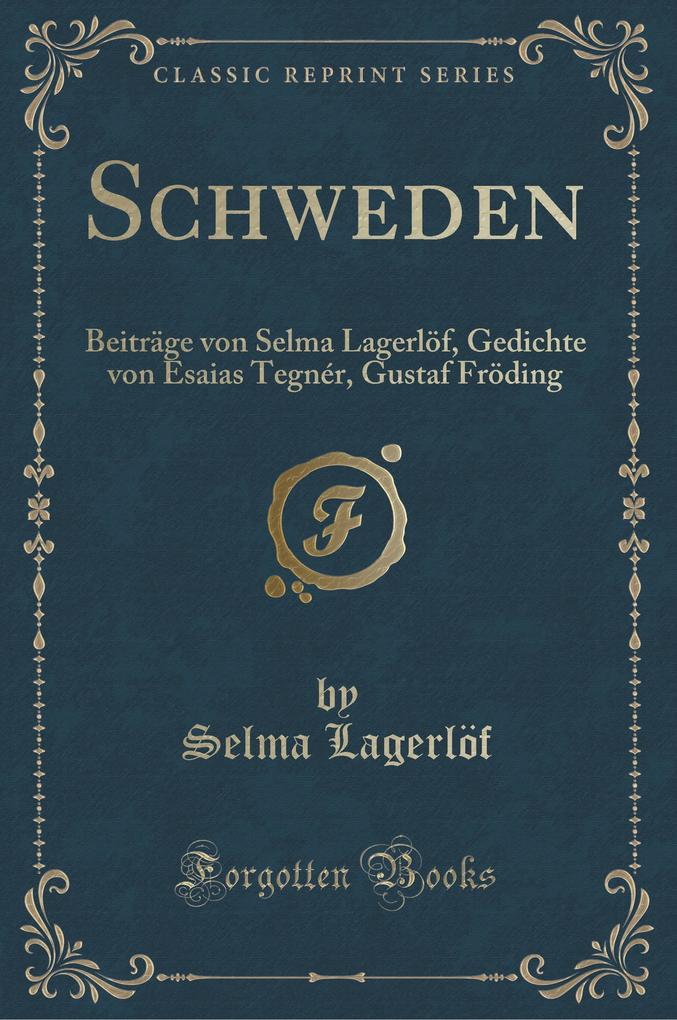 Schweden: Beiträge von Selma Lagerlöf, Gedichte von Esaias Tegnér, Gustaf Fröding (Classic Reprint)