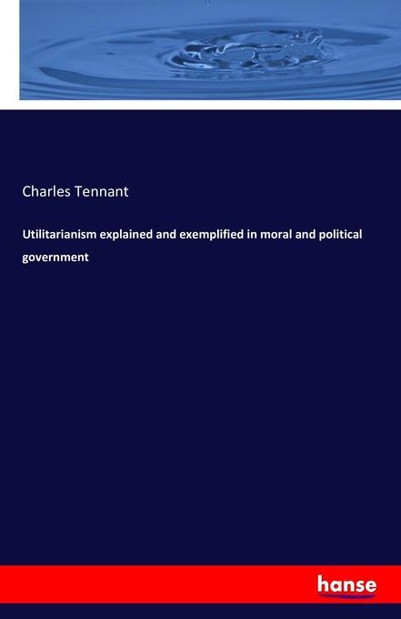 Utilitarianism explained and exemplified in moral and political government als Buch von Charles Tennant - Charles Tennant