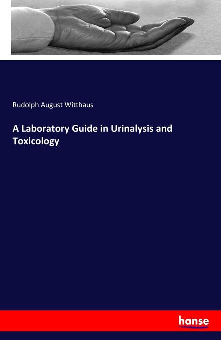A Laboratory Guide in Urinalysis and Toxicology als Buch von Rudolph August Witthaus