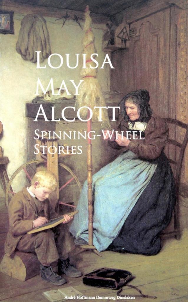 Spinning-Wheel Stories als eBook Download von Louisa May Alcott - Louisa May Alcott