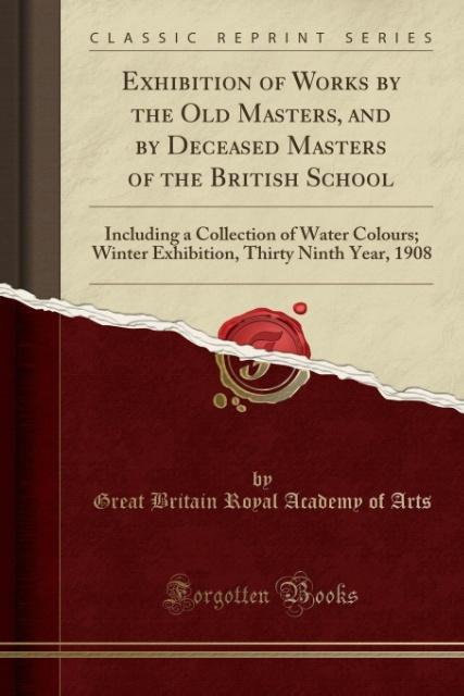Exhibition of Works by the Old Masters, and by Deceased Masters of the British School als Taschenbuch von Great Britain Royal Academy Of Arts - 1333185464