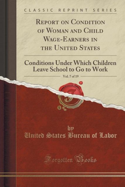 Report on Condition of Woman and Child Wage-Earners in the United States, Vol. 7 of 19 als Taschenbuch von United States Bureau Of Labor - 1333207670