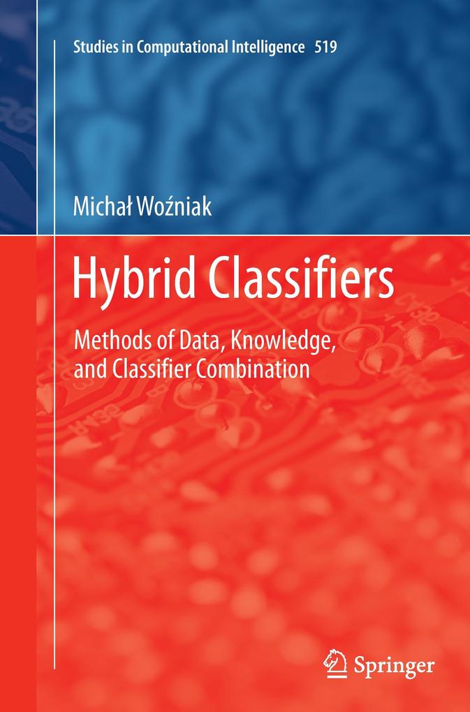 Hybrid Classifiers: Methods of Data, Knowledge, and Classifier Combination: 519 (Studies in Computational Intelligence, 519)