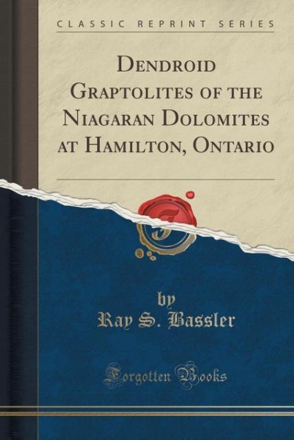 Dendroid Graptolites of the Niagaran Dolomites at Hamilton, Ontario (Classic Reprint) als Taschenbuch von Ray S. Bassler - 1333466625