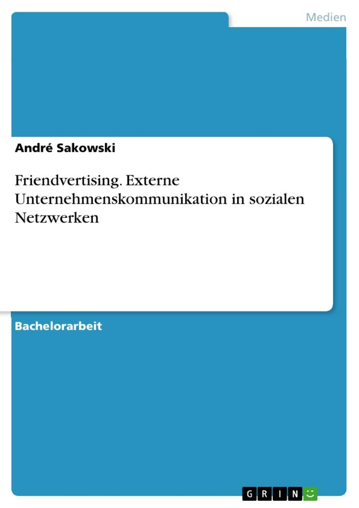 Friendvertising. Externe Unternehmenskommunikation in sozialen Netzwerken als Buch von André Sakowski