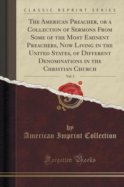 The American Preacher, or a Collection of Sermons From Some of the Most Eminent Preachers, Now Living in the United States, of Different Denominat... - 133352112X