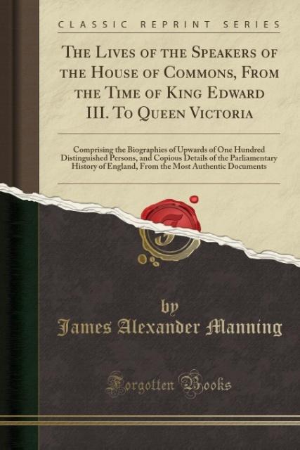 The Lives of the Speakers of the House of Commons, From the Time of King Edward III. To Queen Victoria als Taschenbuch von James Alexander Manning - 1333619855
