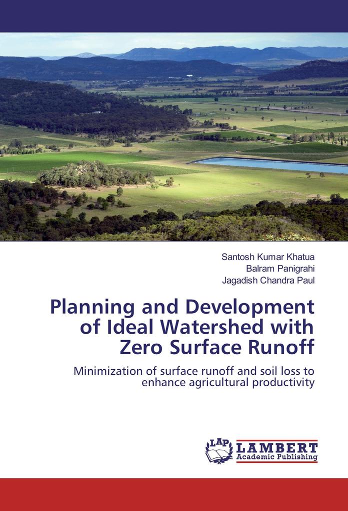Planning and Development of Ideal Watershed with Zero Surface Runoff: Minimization of surface runoff and soil loss to enhance agricultural productivity