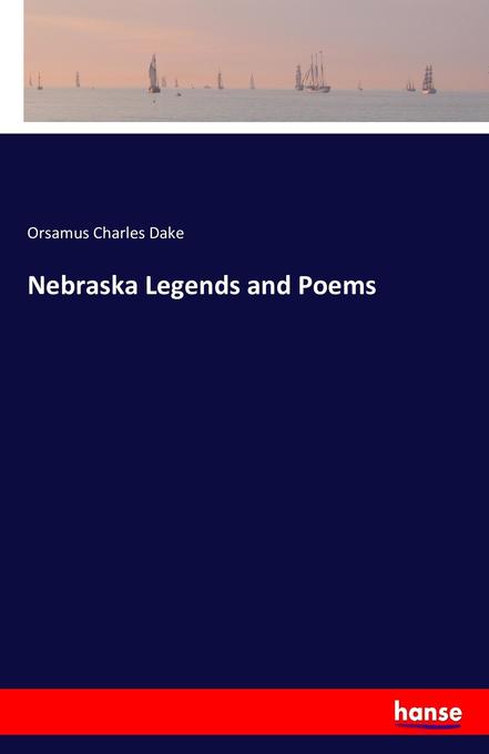 Nebraska Legends and Poems als Buch von Orsamus Charles Dake - Orsamus Charles Dake
