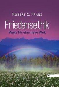 Friedensethik als Buch von Robert C. Franz - Robert C. Franz