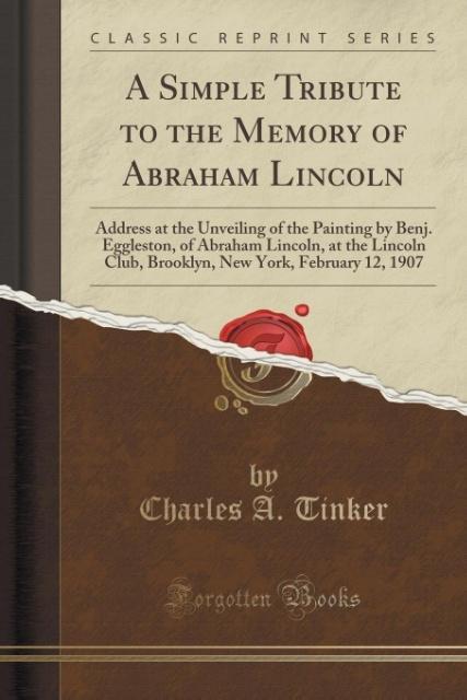 A Simple Tribute to the Memory of Abraham Lincoln als Taschenbuch von Charles A. Tinker - 133402779X