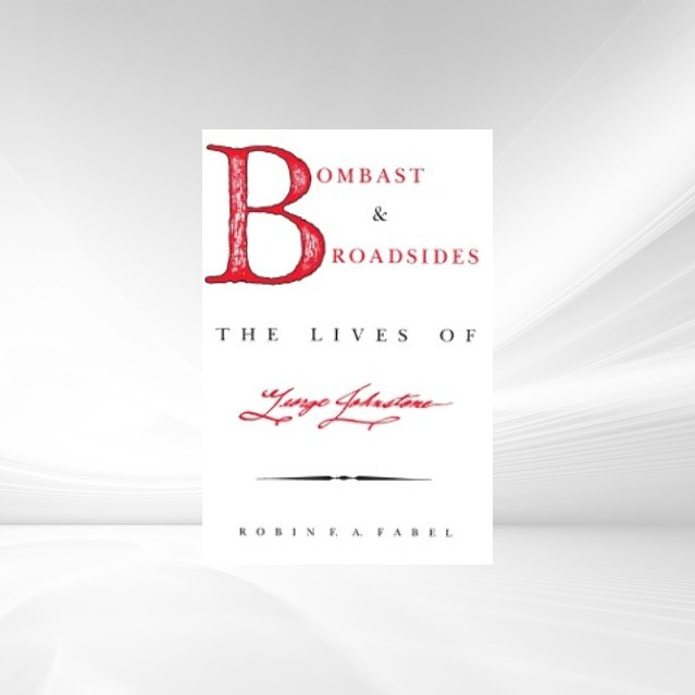Bombast And Broadsides: The Lives of George Johnstone Robin F. A. Fabel Author